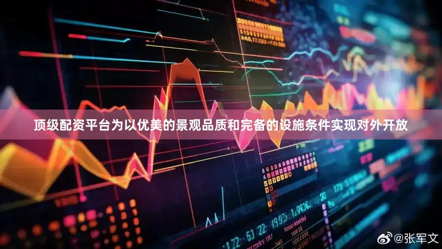 顶级配资平台为以优美的景观品质和完备的设施条件实现对外开放