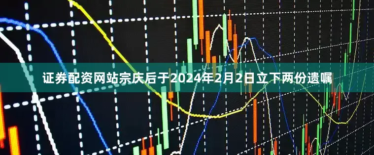 证券配资网站宗庆后于2024年2月2日立下两份遗嘱