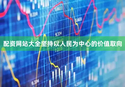 配资网站大全坚持以人民为中心的价值取向